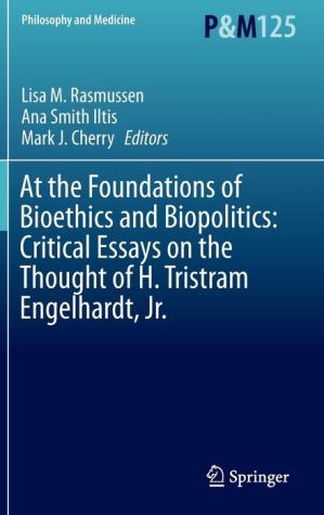 At the Foundations of Bioethics and Biopolitics: Critical Essays on the Thought of H. Tristram Engelhardt, Jr.