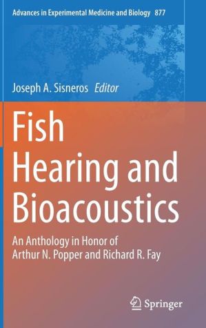Fish Hearing and Bioacoustics: An Anthology in Honor of Arthur N. Popper and Richard R. Fay
