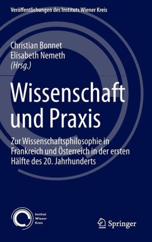 Wissenschaft und Praxis: Zur Wissenschaftsphilosophie in Frankreich und Österreich in der ersten Hälfte des 20. Jahrhunderts