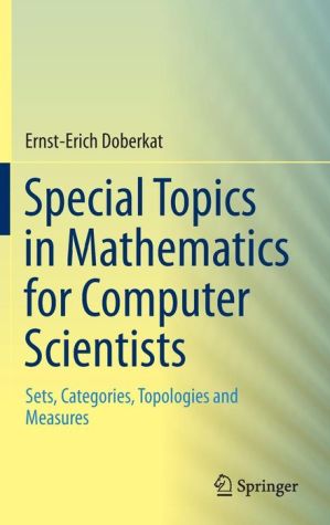 Special Topics in Mathematics for Computer Scientists: Sets, Categories, Topologies and Measures