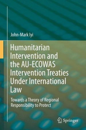 Humanitarian Intervention and the AU-ECOWAS Intervention Treaties Under International Law: Towards a Theory of Regional Responsibility to Protect