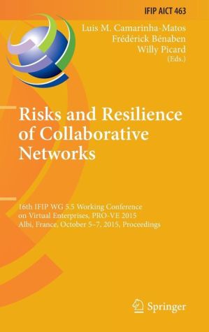 Risks and Resilience of Collaborative Networks: 16th IFIP WG 5.5 Conference on Virtual Enterprises, PRO-VE 2015, Albi, France,, October 5-7, 2015, Proceedings