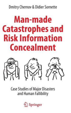 Man-made Catastrophes and Risk Information Concealment: Case Studies of Major Disasters and Human Fallibility
