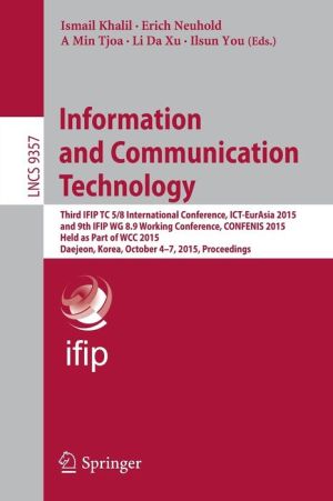 Information and Communication Technology: Third IFIP TC 5/8 International Conference, ICT-EurAsia 2015, and 9th IFIP WG 8.9 Working Conference, CONFENIS 2015, Held as Part of WCC 2015, Daejeon, Korea, October 4-7, 2015, Proceedings