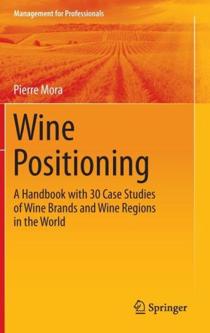 Wine Positioning: A Handbook with 30 Case Studies of Wine Brands and Wine Regions in the World