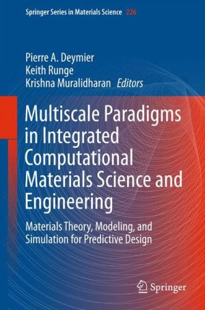 Multiscale Paradigms in Integrated Computational Materials Science and Engineering: Materials Theory, Modeling, and Simulation for Predictive Design