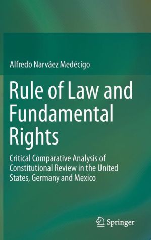 Rule of Law and Fundamental Rights: Critical Comparative Analysis of Constitutional Review in the United States, Germany and Mexico
