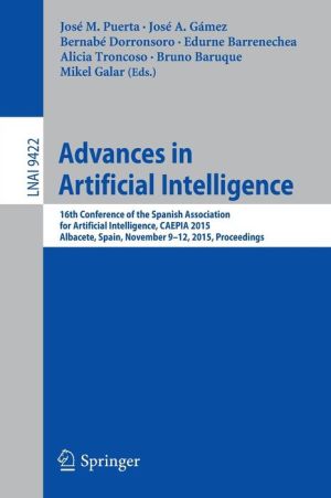 Advances in Artificial Intelligence: 16th Conference of the Spanish Assoiation for Artificial Intelligence, CAEPIA 2015, Albacete, Spain, November 9-12, 2015, Proceedings
