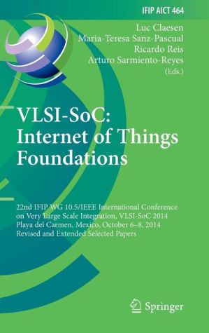 VLSI-SoC: Internet of Things Foundations: 22nd IFIP WG 10.5/IEEE International Conference on Very Large Scale Integration, VLSI-SoC 2014, Playa del Carmen, Mexico, October 6-8, 2014, Revised Selected Papers