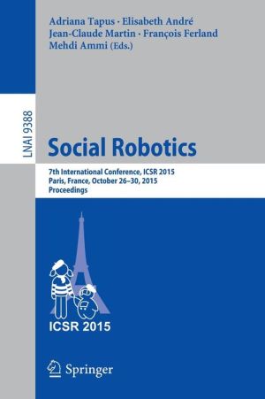 Social Robotics: 7th International Conference, ICSR 2015, Paris, France, October 26-30, 2015, Proceedings