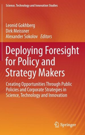 Deploying Foresight for Policy and Strategy Makers: Creating Opportunities Through Public Policies and Corporate Strategies in Science, Technology and Innovation