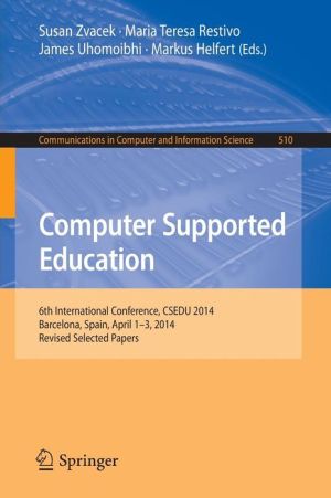 Computer Supported Education: 6th International Conference, CSEDU 2014, Barcelona, Spain, April 1-3, 2014, Revised Selected Papers
