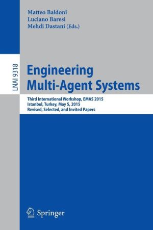 Engineering Multi-Agent Systems: Third International Workshop, EMAS 2015, Istanbul, Turkey, May 5, 2015, Revised, Selected, and Invited Papers