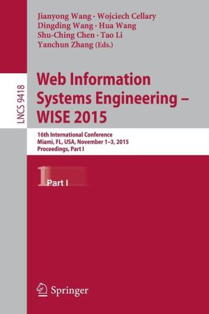 Web Information Systems Engineering - WISE 2015: 16th International Conference, Miami, FL, USA, November 1-3, 2015, Proceedings, Part I