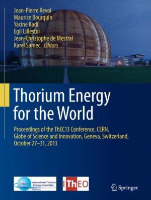 Thorium Energy for the World: Proceedings of the ThEC13 Conference, CERN, Globe of Science and Innovation, Geneva, Switzerland, October 27-31, 2013