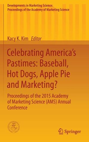 Celebrating America's Pastimes: Baseball, Hot Dogs, Apple Pie and Marketing?: Proceedings of the 2015 Academy of Marketing Science (AMS) Annual Conference