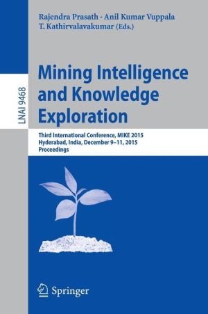 Mining Intelligence and Knowledge Exploration: Third International Conference, MIKE 2015, Hyderabad, India, December 9-11, 2015, Proceedings