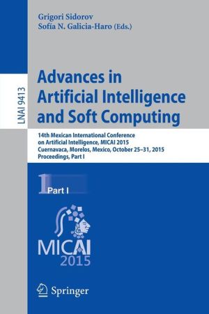 Advances in Artificial Intelligence and Soft Computing: 14th Mexican International Conference on Artificial Intelligence, MICAI 2015, Cuernavaca, Morelos, Mexico, October 25-31, 2015, Proceedings, Part I