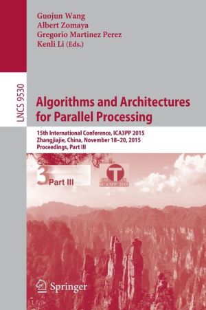 Algorithms and Architectures for Parallel Processing: 15th International Conference, ICA3PP 2015, Zhangjiajie, China, November 18-20, 2015, Proceedings, Part III