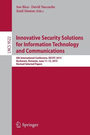 Innovative Security Solutions for Information Technology and Communications: 8th International Conference, SECITC 2015, Bucharest, Romania, June 11-12, 2015. Revised Selected Papers