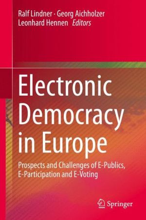 Electronic Democracy in Europe: Prospects and Challenges of E-Publics, E-Participation and E-Voting