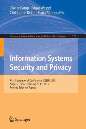 Information Systems Security and Privacy: First International Conference, ICISSP 2015, Angers, France, February 9-11, 2015, Revised Selected Papers