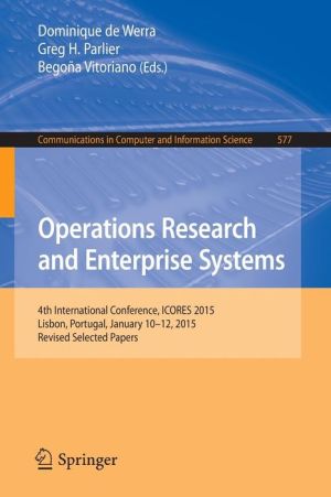 Operations Research and Enterprise Systems: 4th International Conference, ICORES 2015, Lisbon, Portugal, January 10-12, 2015, Revised Selected Papers
