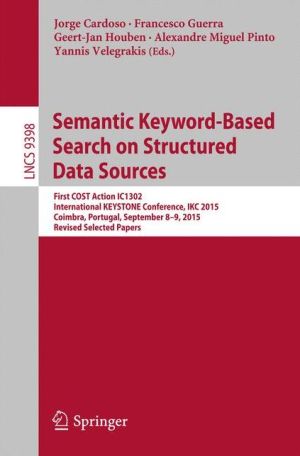 Semantic Keyword-based Search on Structured Data Sources: First COST Action IC1302 International KEYSTONE Conference, IKC 2015, Coimbra, Portugal, September 8-9, 2015. Revised Selected Papers