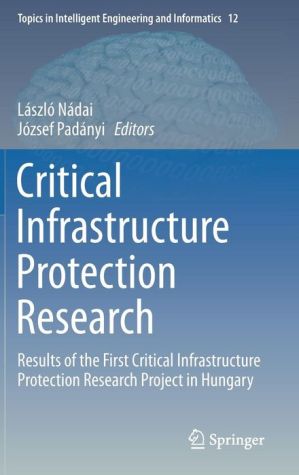 Critical Infrastructure Protection Research: Results of the First Critical Infrastructure Protection Research Project in Hungary