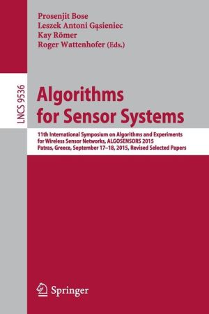 Algorithms for Sensor Systems: 11th International Symposium on Algorithms and Experiments for Wireless Sensor Networks, ALGOSENSORS 2015, Patras, Greece, September 17-18, 2015, Revised Selected Papers