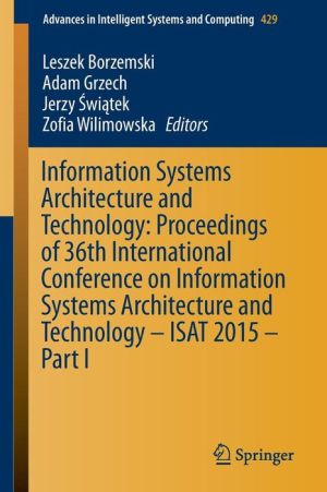 Information Systems Architecture and Technology: Proceedings of 36th International Conference on Information Systems Architecture and Technology - ISAT 2015 - Part I