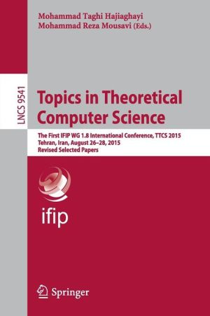 Topics in Theoretical Computer Science: First IFIP WG 1.8 International Conference, TTCS 2015, Tehran, Iran, August 26-28, 2015, Revised Selected Papers