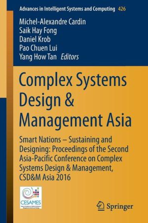 Complex Systems Design & Management Asia: Smart Nations - Sustaining and Designing: Proceedings of the Second Asia-Pacific Conference on Complex Systems Design & Management, CSDM& Asia 2016