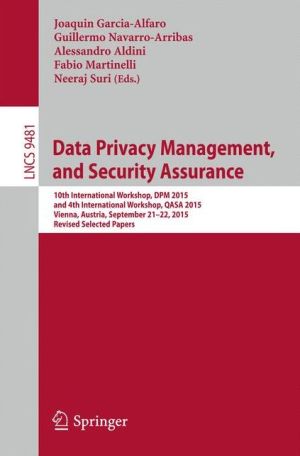 Data Privacy Management, and Security Assurance: 10th International Workshop, DPM 2015, and 4th International Workshop, QASA 2015, Vienna, Austria, September 21-22, 2015. Revised Selected Papers