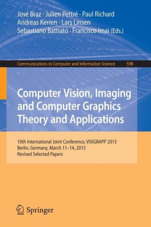 Computer Vision, Imaging and Computer Graphics Theory and Applications: 10th International Joint Conference, VISIGRAPP 2015, Berlin, Germany, March 11-14, 2015, Revised Selected Papers