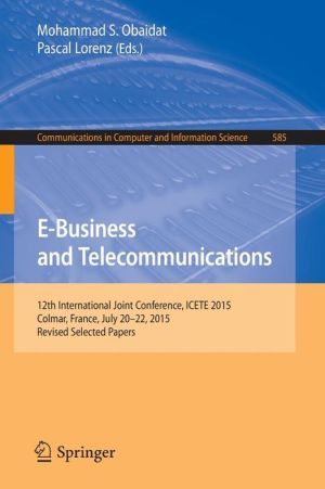 E-Business and Telecommunications: 12th International Joint Conference, ICETE 2015, Colmar, France, July 20-22, 2015, Revised Selected Papers