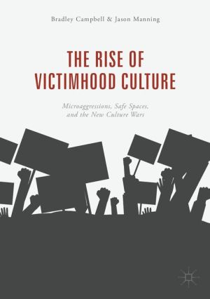 The Rise of Victimhood Culture: Microaggressions, Safe Spaces, and the New Culture Wars