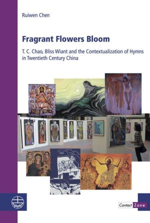 Fragrant Flowers Bloom: T. C. Chao, Bliss Wiant and the Contextualization of Hymns in Twentieth Century China