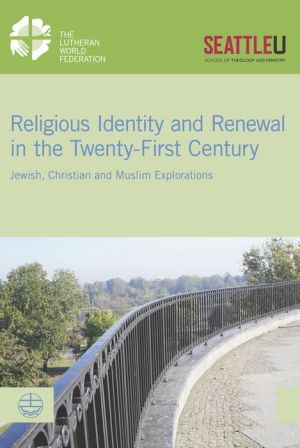 Religious Identity and Renewal in the Twenty-first Century: Jewish, Christian and Muslim Explorations