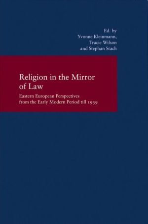 Religion in the Mirror of Law: Eastern European Perspectives from the Early Modern Period to 1939