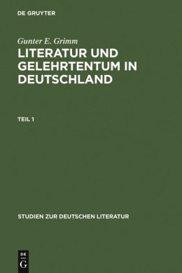 Literatur und Gelehrtentum in Deutschland: Untersuchungen Zum Wandel Ihres Verhältnisses Vom Humanismus Bis Zur Frühaufklärung