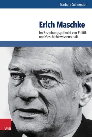 Erich Maschke: Im Beziehungsgeflecht von Politik und Geschichtswissenschaft