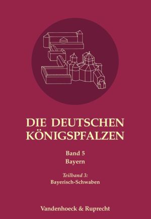 Die deutschen Konigspfalzen. Band 5: Bayern: Teilband 3: Bayerisch-Schwaben