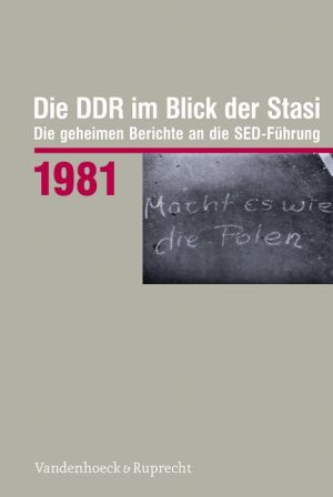 Die DDR im Blick der Stasi 1981: Die geheimen Berichte an die SED-Fuhrung