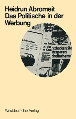 Das Politische in Der Werbung: Wahlwerbung Und Wirtschaftswerbung in Der Bundesrepublik