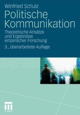 Politische Kommunikation: Theoretische Ansatze und Ergebnisse empirischer Forschung