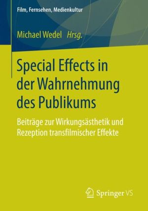Special Effects in der Wahrnehmung des Publikums: Beiträge zur Wirkungsästhetik und Rezeption transfilmischer Effekte