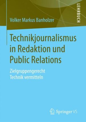 Technikjournalismus in Redaktion und Public Relations: Zielgruppengerecht Technik vermitteln