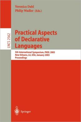 Practical Aspects of Declarative Languages: 5th International Symposium, PADL 2003, New Orleans, LA, USA, January 13-14, 2003, Proceedings (Lecture Notes in Computer Science) Veronica Dahl and Philip Wadler