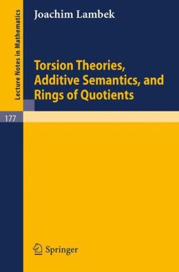 Torsion Theories, Additive Semantics, and Rings of Quotients Joachim Lambek